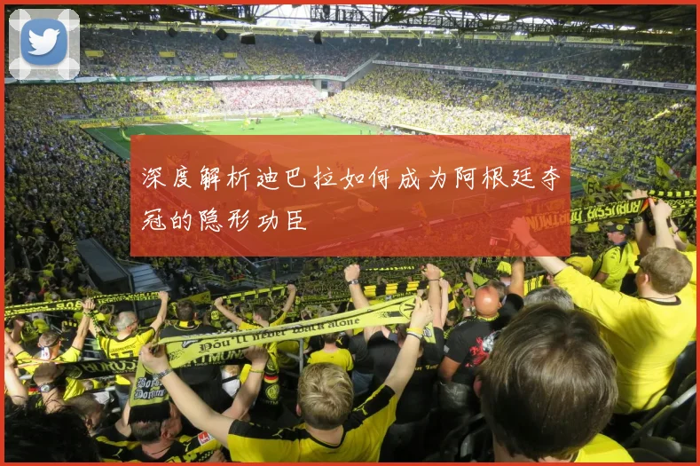 深度解析迪巴拉如何成为阿根廷夺冠的隐形功臣