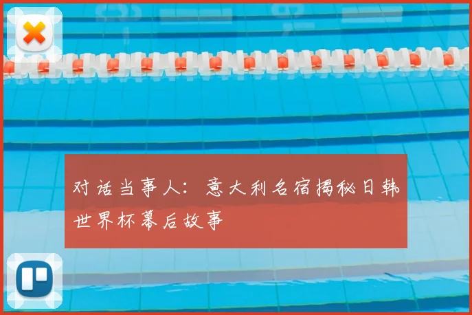对话当事人：意大利名宿揭秘日韩世界杯幕后故事