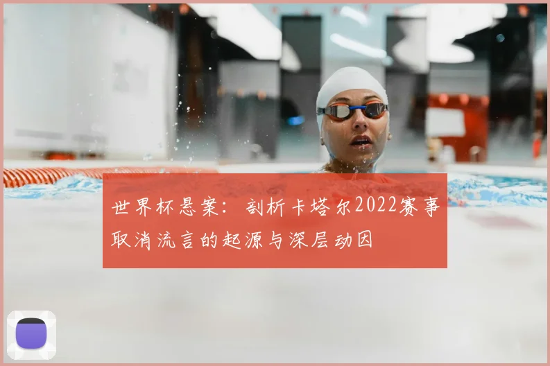 世界杯悬案：剖析卡塔尔2022赛事取消流言的起源与深层动因