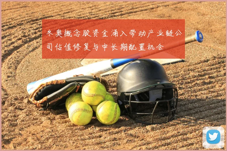 冬奥概念股资金涌入带动产业链公司估值修复与中长期配置机会